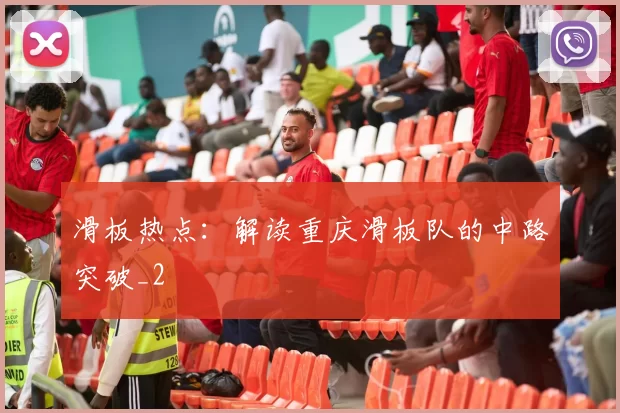 滑板热点：解读重庆滑板队的中路突破_2